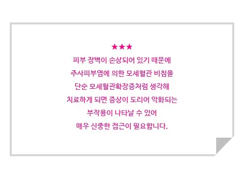 피부 장벽이 손상된 주사피부염의 모세혈관 비침을 단순 모세혈관확장증처럼 치료하면 증상이 악화될 수 있어 신중한 접근이 필요하다는 안내 문구 이미지